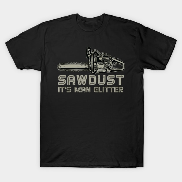 Sawdust It's Man Glitter Funny Lumberjack T-Shirt by shirtsyoulike